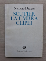 Nicolae Dragos - Scutier la umbra clipei