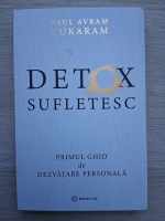 Paul Avram Tukaram - Detox sufletesc. Primul ghid de dezvatarea personala