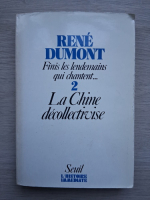 Rene Dumont - Finis les lendemains qui chantent, volumul 2.  La Chine decollectivise