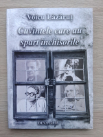 Voicu Lazarut - Cuvintele care au spart inchisorile