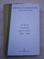 25 de ani de activitate. Fapte si oameni 1992-2016