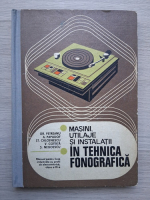 A. Papudof, Gr. Petreanu - Manual pentru licee industriale cu profil de electrotehnica, clasa a XI-a. Masini, utilaje si instalatii in tehnica fonografica