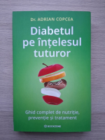 Adrian Copcea - Diabetul pe intelesul tuturor. Ghid complet de nutritie, preventie si tratament