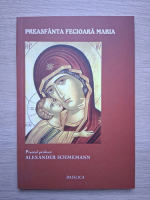 Alexander Schmemann - Preasfanta Fecioara Maria