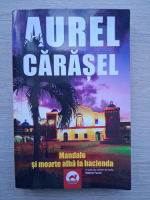 Aurel Carasel - Mandale si moarte alba la hacienda