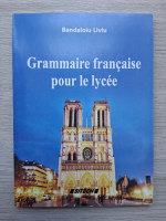 Bandaloiu Liviu - Grammaire francaise pour le lycee