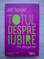 Bell Hooks - Totul despre iubire. Noi perspective