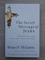 Brian McLaren - The secret message of Jesus. Uncovering the thuth that could change everything