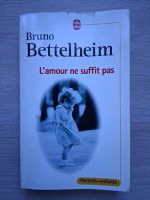 Bruno Bettelheim - L'amour ne suffit pas