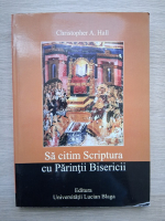 Christopher A. Hall - Sa citim Scriptura cu Parintii Bisericii