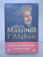 Christophie de Ponfilly - Massoud l'afghan. Celui que l'occident n'a pas ecoute