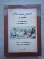 Craig G. Bartholomew - Adevarata poveste a lumii. Locul nostru in naratiunea biblica