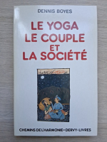 Dennis Boyes - Le yoga, le couple et, le societe