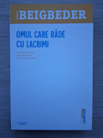 Frederic Beigbeder - Omul care rade cu lacrimi