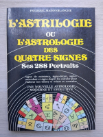 Frederic Maisonblanche - L'astrologie ou l'astrologie des quatre signes. Ses 288 portraits