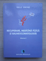 Gelu Onose - Recuperare, medicina fizica si balneoclimatologie (volumul 1)