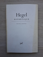 Georg Wilhelm Friedrich Hegel - Esthetique. Textes choisis