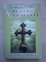 Gheorghe Dumitru - Amintiri pentru eternitate (volumul 1)
