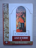 Gheorghe Popa - Lege si iubire. Coordonate biblice si hermeneutice pentru teologia morala