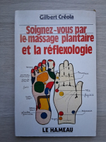 Gilbert Creola - Soignez-vous par le massage plantaire et la reflexologie