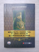 Horia Dumitrescu - Mitropolitul Visarion Puiu, in lumina arhivelor si a articolelor de presa