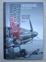 Horia Stoica, Dan Antoniu - Avioane german. German in aircraft. Romania in Romania.03. Henschel hs 129, B-2  (volumul 6) 