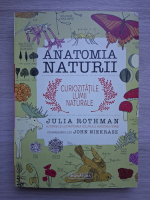 Julia Rothman - Anatomia naturii. Curiozitatile lumii naturale