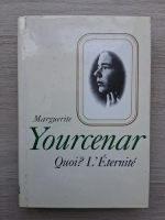 Marguerite Yourcenar - Quoi? L'eternite