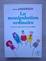 Marie Andersen - La manipulation ordinaire. La reconnaitre pour s'en proteger