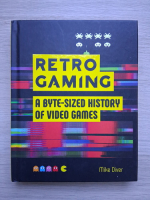 Mike Diver - Retro gaming. A byte-sized history of video games
