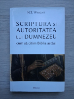 N. T. Wright - Scriptura si autoritatea lui Dumnezeu, cum sa citim Biblia astazi
