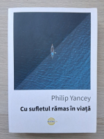 Philip Yancey - Cu sufletul ramas in viata