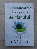 Philip Yancey - Tulburatoarele descoperiri ale Harului