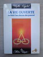 Phyllis Krystal - La vie ouverte. Briser les liens du passe
