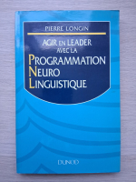 Pierre Longin - Agir en leader avec la programmation neuro linguistique