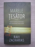 Ravi Zacharias - Marele tesator. Cum ne modeleaza Dumnezeu prin evenimentele vietii noastre