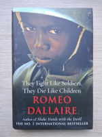 Romeo Dallaire - They fight like soldiers, they die like children