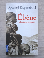 Ryszard Kapuscinski - Ebene. Aventures africaines