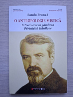 Sandu Frunza - O antropologie mistica. Introducere in gandirea Parintelui Staniloae