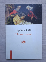 Septimia Cute - Ultimul cuvant. Poeme la lumina lumanarii