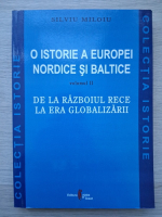 Silviu Miloiu - O istorie a Europei nordice si baltice, volumul 2. De la razboiul rece la era globalizarii