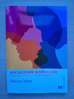 Simona Adam - Socializare si educatie. Premise socio-culturale in construirea identitatii