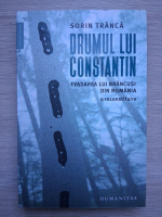 Sorin Tranca - Drumul lui Constantin. Evadarea lui Brancusi din Romania