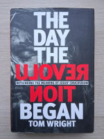Tom Wright - The day the revolution began. Rethinking the meaning of Jesus' crucifixion