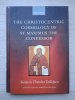 Torstein Theodor Tollefsen - The Christocentric Cosmology of St Maximus the Confessor