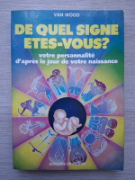 Van Wood - De quel signe etes-vous? Votre personnalite d'apres le jour de votre naissance