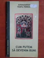Teofil Paraian - Cum putem sa devenim buni