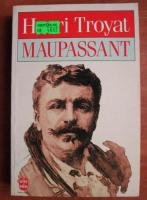 Henri Troyat - Maupassant