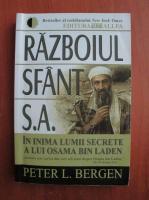 Peter L. Bergen - Razboiul sfant S. A.. In inima lumii secrete a lui Osama Bin Laden