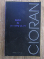 Anticariat: Emil Cioran - Tratat de descompunere (editura Humanitas, 2011)